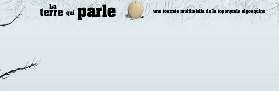 La terre qui parle: une tournée multimédia de la toponymie algonquine